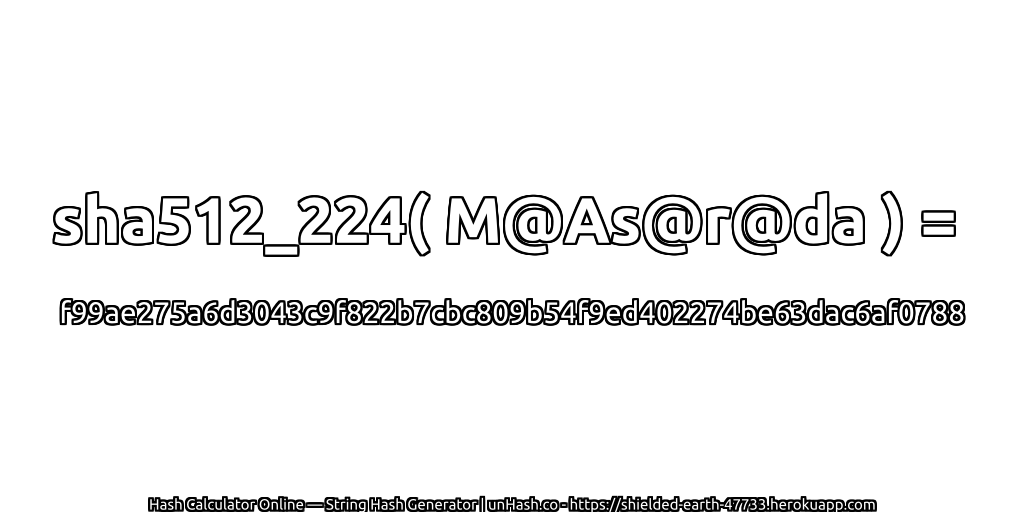 sha512_224( M@As@r@da ) = f99ae275a6d3043c9f822b7cbc809b54f9ed402274be63dac6af0788 | unHash.co
