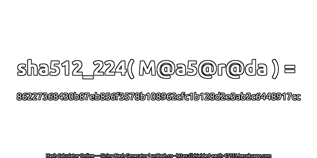 sha512_224( M@a5@r@da ) = 86227368430b87eb856f3578b108962cfc1b128d2e3ab2c6448917cc | unHash.co