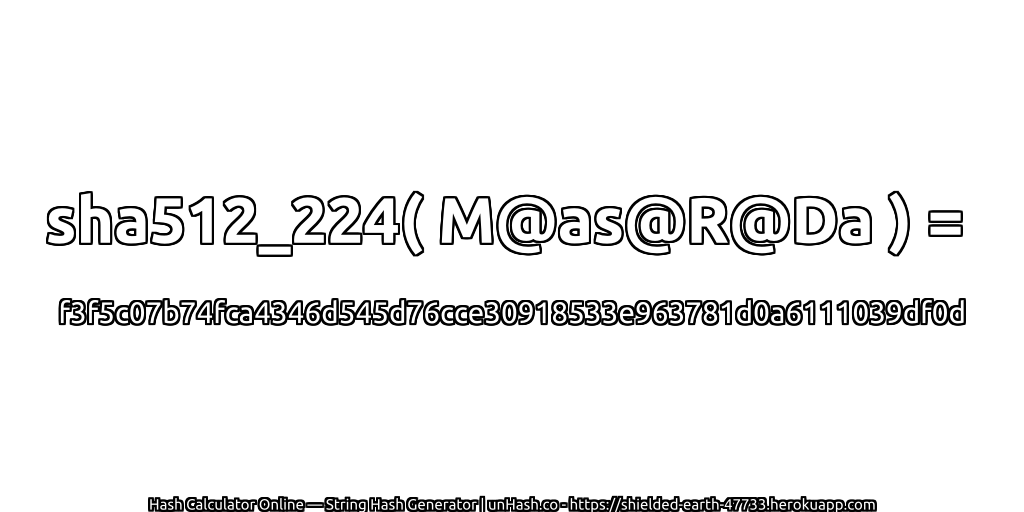 sha512_224( M@as@R@Da ) = f3f5c07b74fca4346d545d76cce30918533e963781d0a6111039df0d | unHash.co