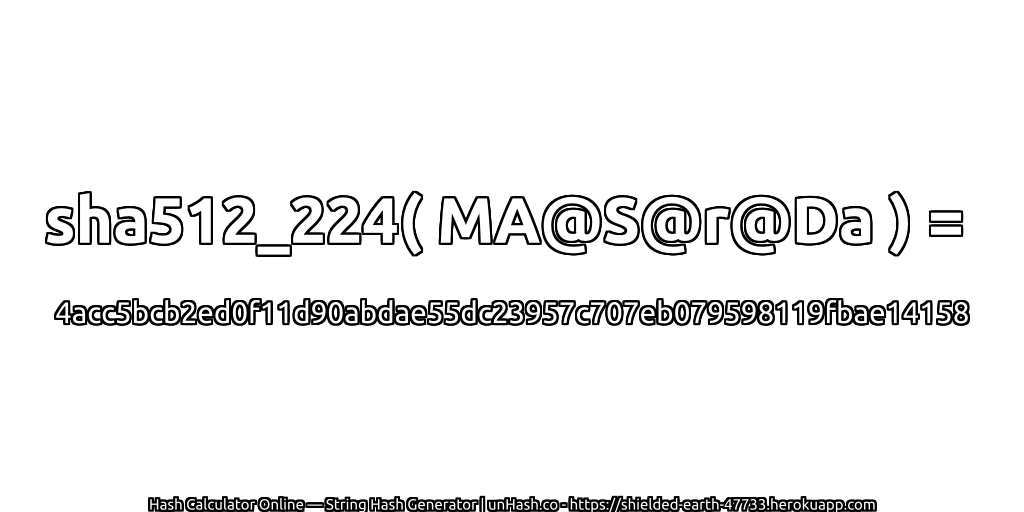 sha512_224( MA@S@r@Da ) = 4acc5bcb2ed0f11d90abdae55dc23957c707eb079598119fbae14158 | unHash.co