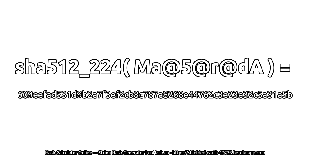 sha512_224( Ma@5@r@dA ) = 609eefad531d9b2a7f3ef2cb8c787a8268e44762c3e23e32c5a31a5b | unHash.co