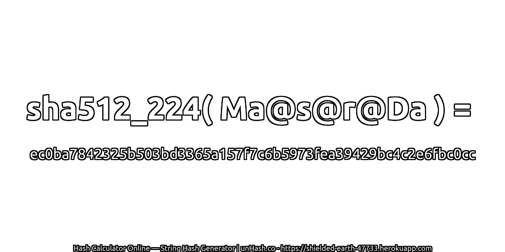 sha512_224( Ma@s@r@Da ) = ec0ba7842325b503bd3365a157f7c6b5973fea39429bc4c2e6fbc0cc | unHash.co