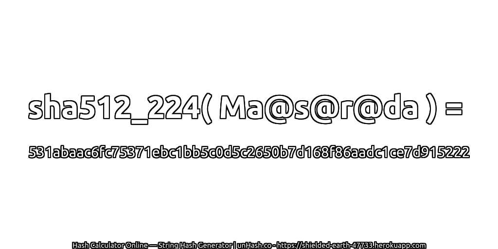 sha512_224( Ma@s@r@da ) = 531abaac6fc75371ebc1bb5c0d5c2650b7d168f86aadc1ce7d915222 | unHash.co