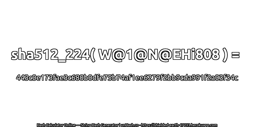 sha512_224( W@1@N@EHi808 ) = 443c0e173fae3c680b0dfe75b74af1ee6279f2bb9cda991f2a03f34c | unHash.co