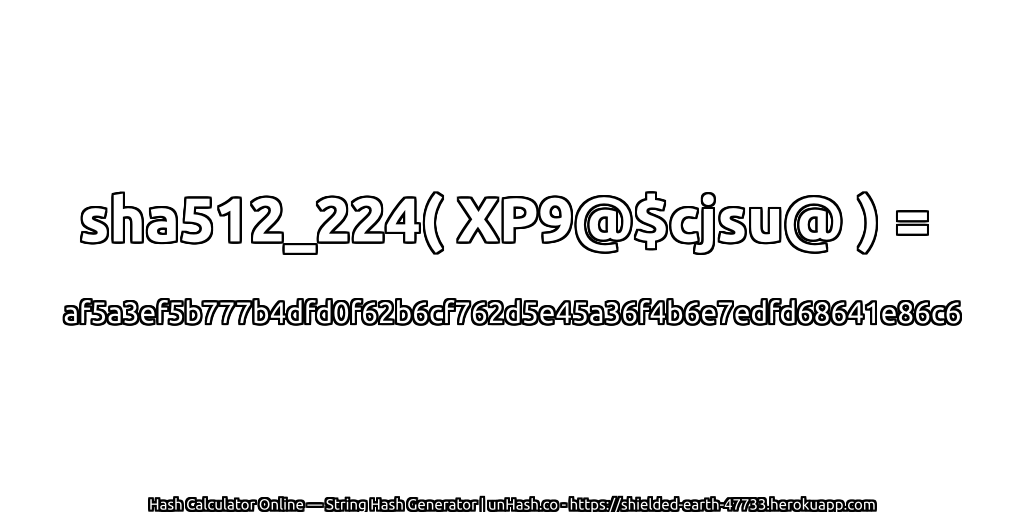 sha512_224( XP9@$cjsu@ ) = af5a3ef5b777b4dfd0f62b6cf762d5e45a36f4b6e7edfd68641e86c6 | unHash.co