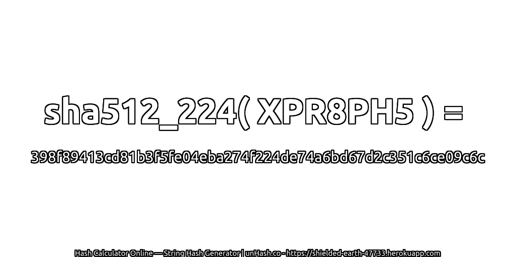 sha512_224( XPR8PH5 ) = 398f89413cd81b3f5fe04eba274f224de74a6bd67d2c351c6ce09c6c | unHash.co