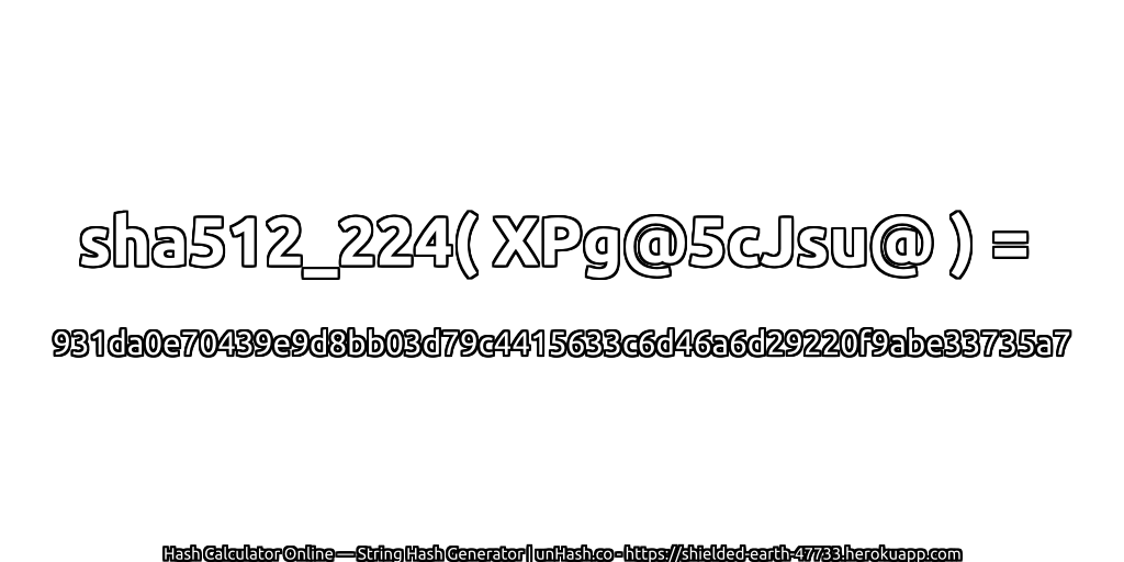 sha512_224( XPg@5cJsu@ ) = 931da0e70439e9d8bb03d79c4415633c6d46a6d29220f9abe33735a7 | unHash.co