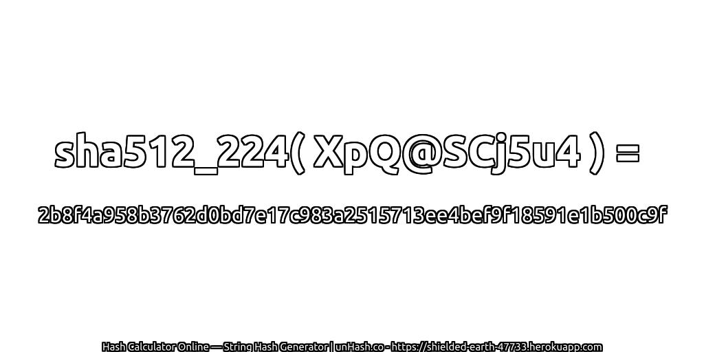 sha512_224( XpQ@SCj5u4 ) = 2b8f4a958b3762d0bd7e17c983a2515713ee4bef9f18591e1b500c9f | unHash.co