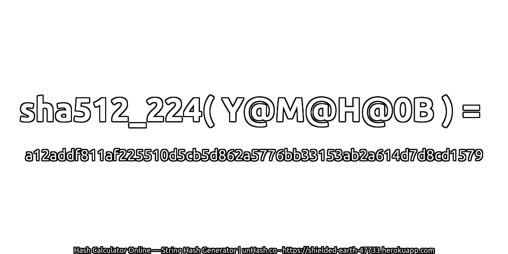sha512_224( Y@M@H@0B ) = a12addf811af225510d5cb5d862a5776bb33153ab2a614d7d8cd1579 | unHash.co