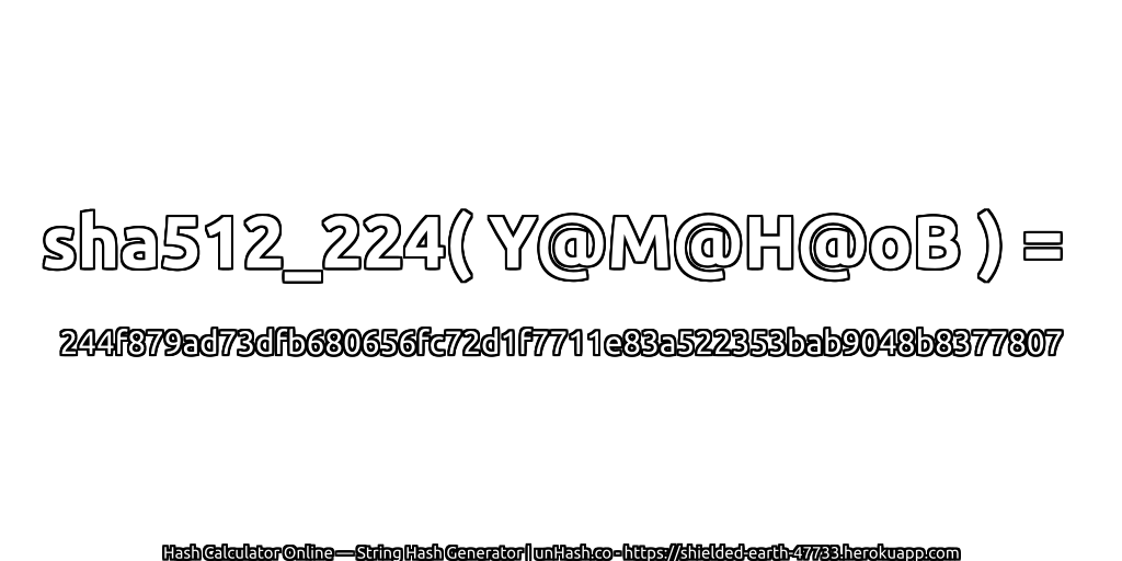sha512_224( Y@M@H@oB ) = 244f879ad73dfb680656fc72d1f7711e83a522353bab9048b8377807 | unHash.co
