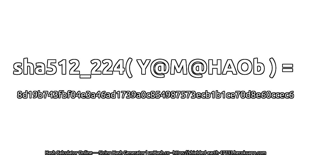 sha512_224( Y@M@HAOb ) = 8d19b743fbf04e3a46ad1739a0c854987573ecb1b1ce70d8e60ccec6 | unHash.co