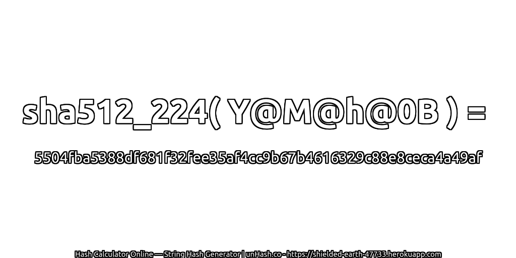 sha512_224( Y@M@h@0B ) = 5504fba5388df681f32fee35af4cc9b67b4616329c88e8ceca4a49af | unHash.co