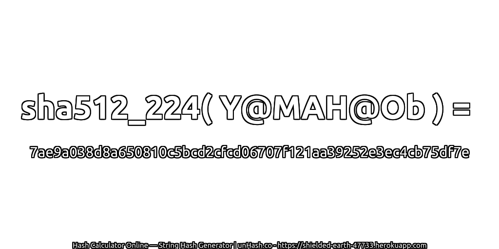 sha512_224( Y@MAH@Ob ) = 7ae9a038d8a650810c5bcd2cfcd06707f121aa39252e3ec4cb75df7e | unHash.co