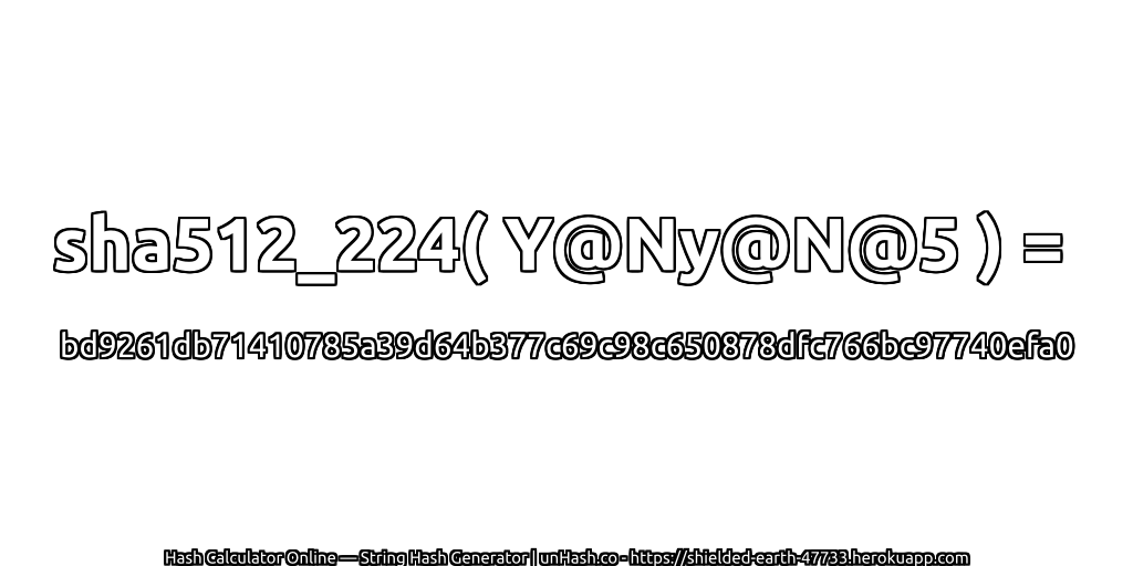 sha512_224( Y@Ny@N@5 ) = bd9261db71410785a39d64b377c69c98c650878dfc766bc97740efa0 | unHash.co
