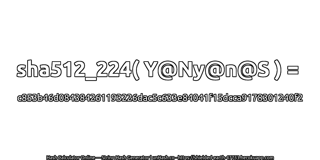 sha512_224( Y@Ny@n@S ) = c853b46d084384261193226dac5c633e84041f15dcca9178301240f2 | unHash.co