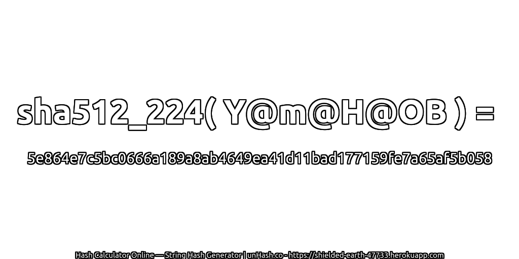 sha512_224( Y@m@H@OB ) = 5e864e7c5bc0666a189a8ab4649ea41d11bad177159fe7a65af5b058 | unHash.co