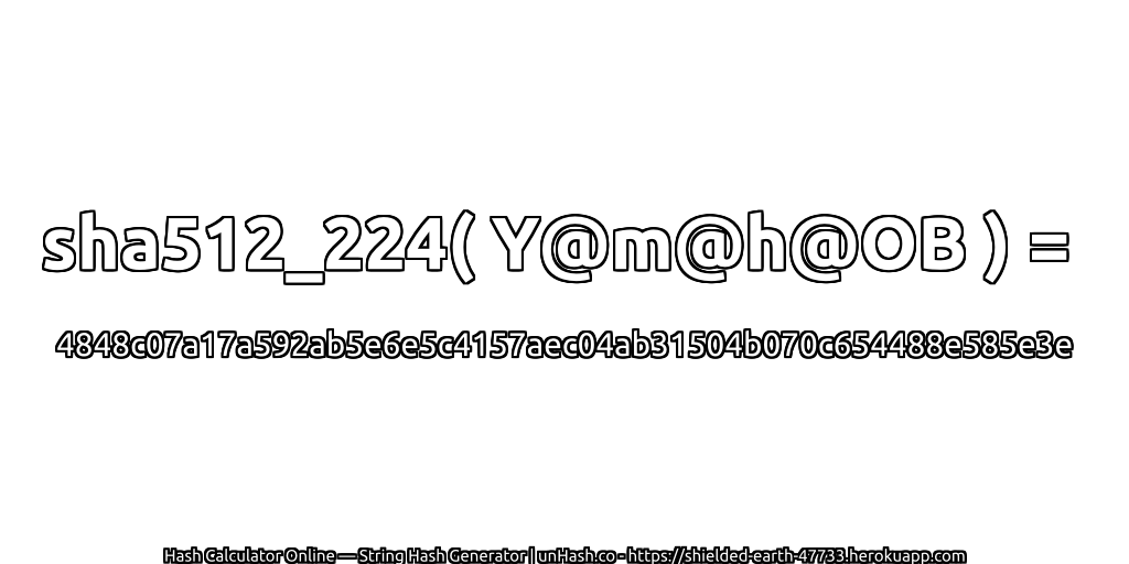 sha512_224( Y@m@h@OB ) = 4848c07a17a592ab5e6e5c4157aec04ab31504b070c654488e585e3e | unHash.co