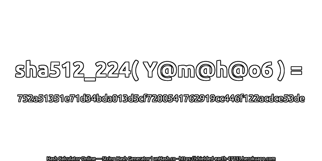 sha512_224( Y@m@h@o6 ) = 752a51351e71d34bda013d5cf7200541762919cc446f122acdce53de | unHash.co