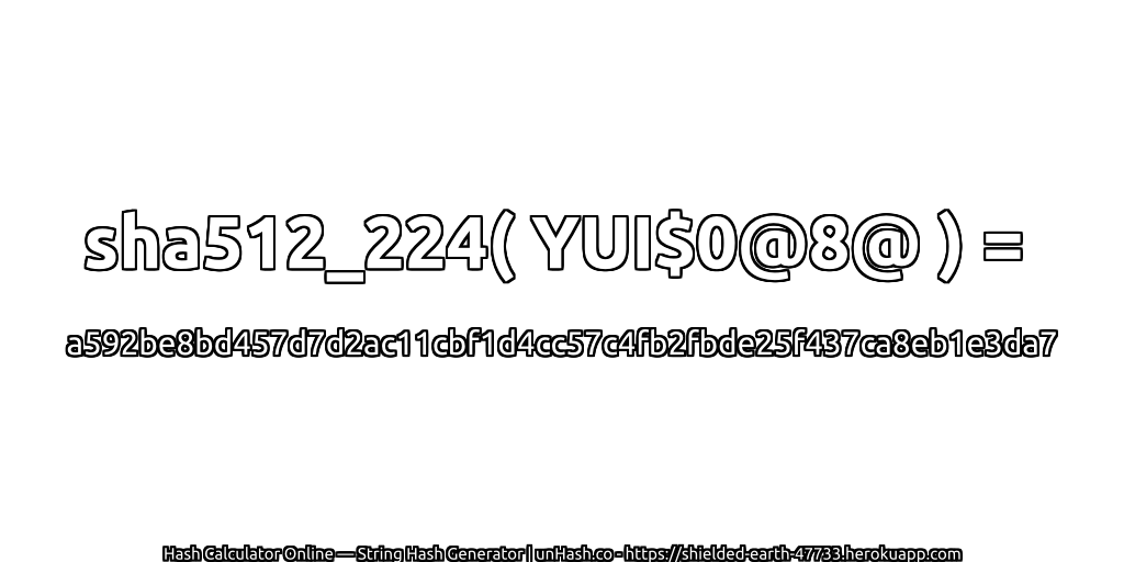 sha512_224( YUI$0@8@ ) = a592be8bd457d7d2ac11cbf1d4cc57c4fb2fbde25f437ca8eb1e3da7 | unHash.co