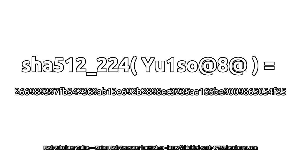 sha512_224( Yu1so@8@ ) = 266989397fb342369ab13e692b2898ec3235aa166be9009865054f35 | unHash.co