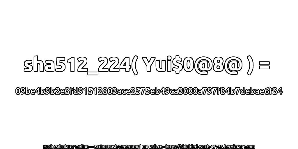 sha512_224( Yui$0@8@ ) = 09be4b9b2e3fd91512803ace2575eb49ca3088a797f84b7debae6f34 | unHash.co
