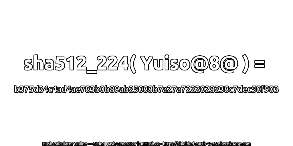 sha512_224( Yuiso@8@ ) = b375d34c4ad4ae783b0b89ab25088b7a27a7222028238c7dec50f903 | unHash.co