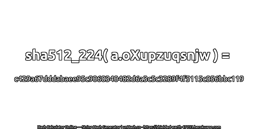 sha512_224( a.oXupzuqsnjw ) = c429a67dddabaee95c9060340482d6a3c5c3289f4f5115c056bbc119 | unHash.co