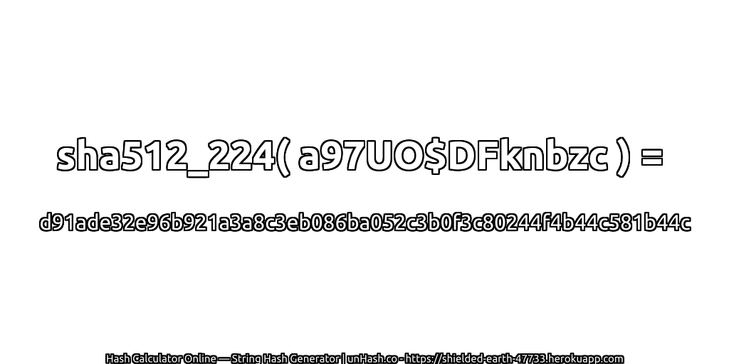 sha512_224( a97UO$DFknbzc ) = d91ade32e96b921a3a8c3eb086ba052c3b0f3c80244f4b44c581b44c | unHash.co