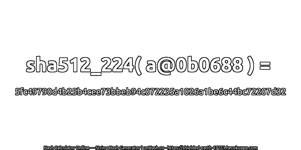 sha512_224( a@0b0688 ) = 5fc49790d4b25b4cee73bbeb94c072235a1026a1be6c44bc72207d32 | unHash.co