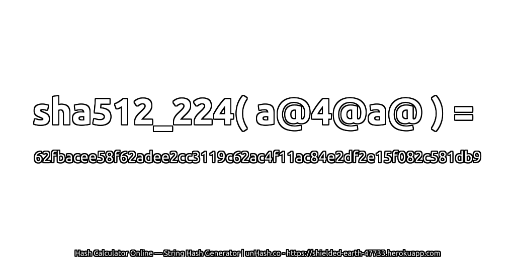sha512_224( a@4@a@ ) = 62fbacee58f62adee2cc3119c62ac4f11ac84e2df2e15f082c581db9 | unHash.co