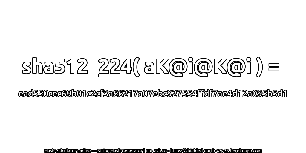 sha512_224( aK@i@K@i ) = ead550cec69b01c2cf3a66217a07ebc927554ffdf7ae4d12a095b5d1 | unHash.co