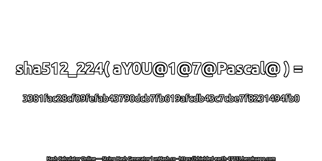 sha512_224( aY0U@1@7@Pascal@ ) = 3381fac28cf09fefab43790dcb7fb619afcdb43c7cbe7f8231494fb0 | unHash.co