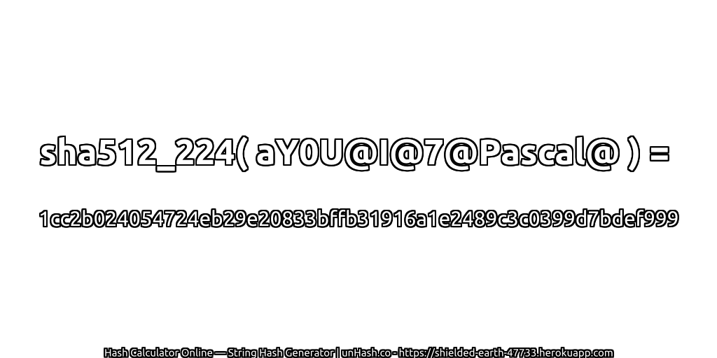 sha512_224( aY0U@I@7@Pascal@ ) = 1cc2b024054724eb29e20833bffb31916a1e2489c3c0399d7bdef999 | unHash.co