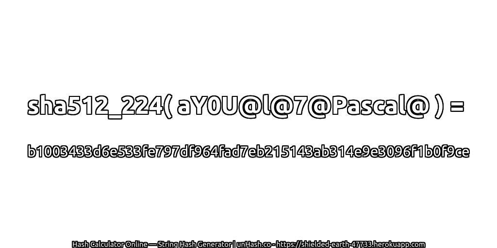 sha512_224( aY0U@l@7@Pascal@ ) = b1003433d6e533fe797df964fad7eb215143ab314e9e3096f1b0f9ce | unHash.co
