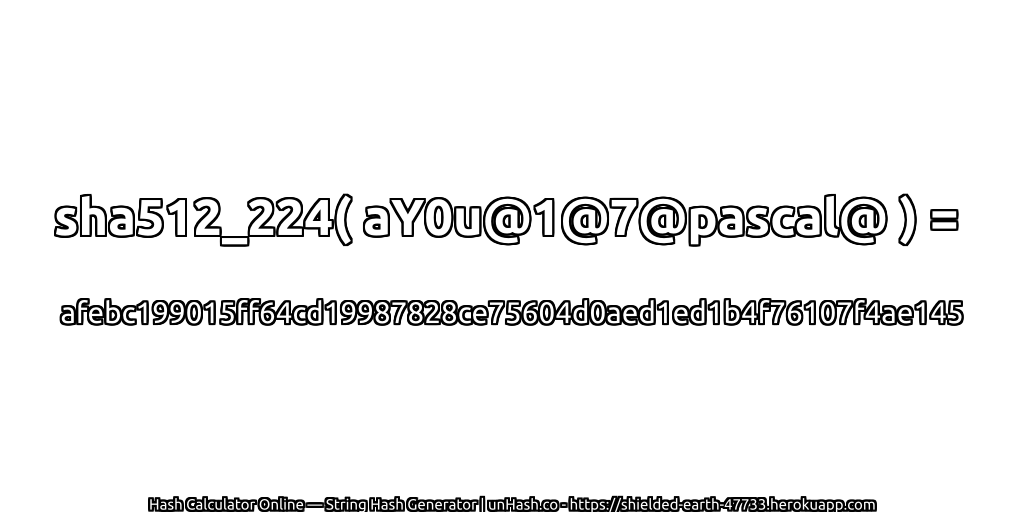 sha512_224( aY0u@1@7@pascal@ ) = afebc199015ff64cd19987828ce75604d0aed1ed1b4f76107f4ae145 | unHash.co