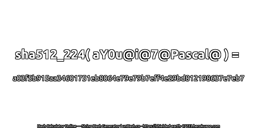 sha512_224( aY0u@i@7@Pascal@ ) = a03f5b915aa34601751eb8064e79e79b7eff4e29bd812198637e7eb7 | unHash.co