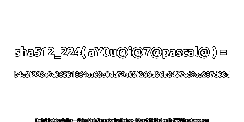 sha512_224( aY0u@i@7@pascal@ ) = b4a3f993c9c36531864cc68e0da79c03f266d36b8437cd9ca287d33d | unHash.co