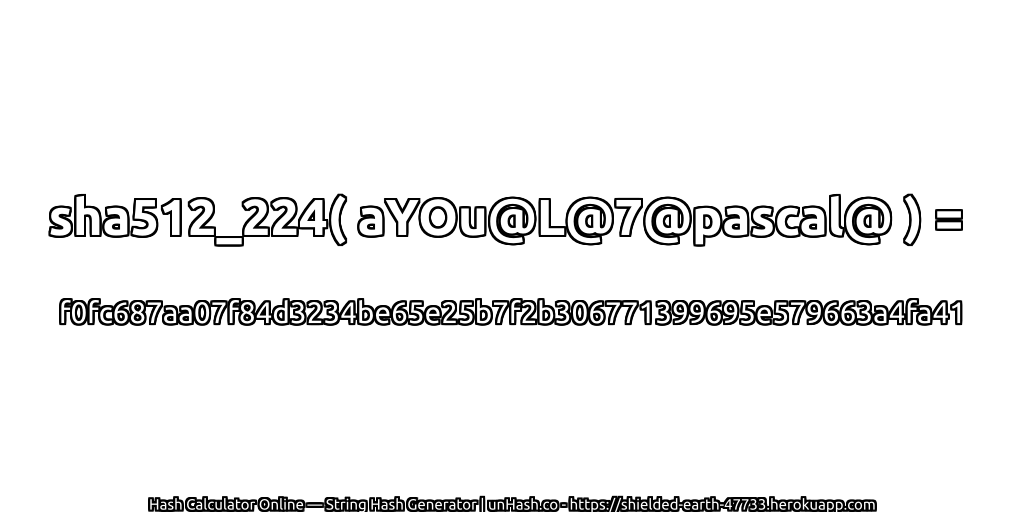 sha512_224( aYOu@L@7@pascal@ ) = f0fc687aa07f84d3234be65e25b7f2b306771399695e579663a4fa41 | unHash.co