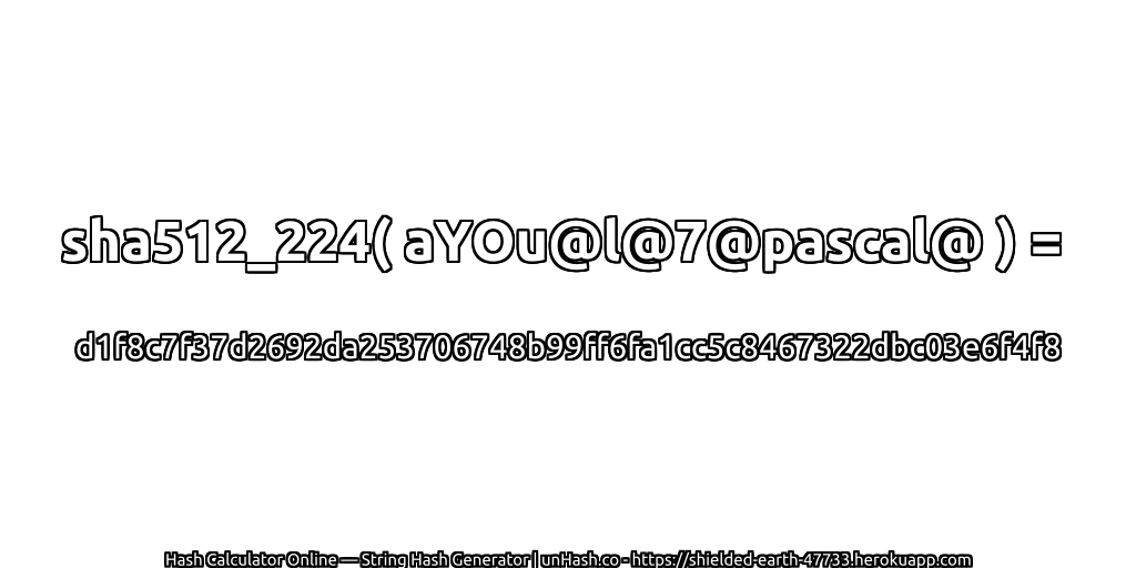 sha512_224( aYOu@l@7@pascal@ ) = d1f8c7f37d2692da253706748b99ff6fa1cc5c8467322dbc03e6f4f8 | unHash.co