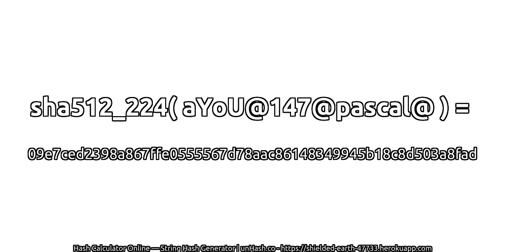 sha512_224( aYoU@147@pascal@ ) = 09e7ced2398a867ffe0555567d78aac86148349945b18c8d503a8fad | unHash.co
