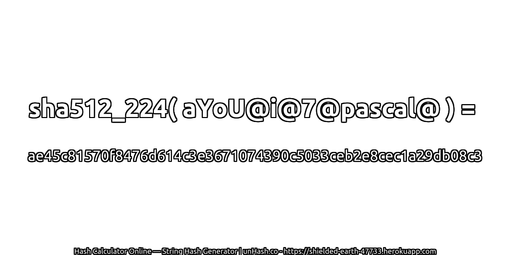 sha512_224( aYoU@i@7@pascal@ ) = ae45c81570f8476d614c3e3671074390c5033ceb2e8cec1a29db08c3 | unHash.co