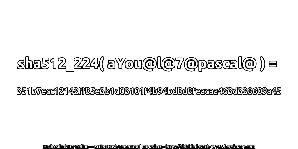 sha512_224( aYou@l@7@pascal@ ) = 351b7ecc12142ff85e3b1d03101f4b94bd8d8feacaa463d328609a45 | unHash.co
