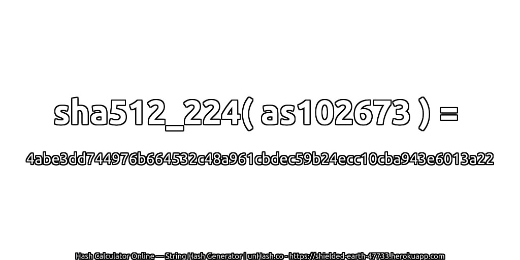 sha512_224( as102673 ) = 4abe3dd744976b664532c48a961cbdec59b24ecc10cba943e6013a22 | unHash.co