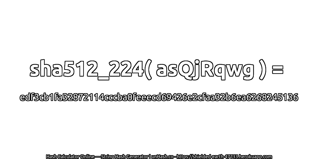 sha512_224( asQjRqwg ) = edf3cb1fa32872114cccba0feeecd69426e2cfaa32b6ea6268245136 | unHash.co