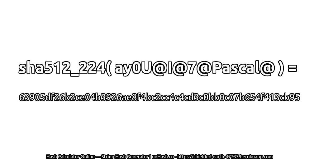sha512_224( ay0U@I@7@Pascal@ ) = 63905df26b2ce04b3926ae8f4bc2cc4c4cd3c0bb0c07b654f413cb95 | unHash.co