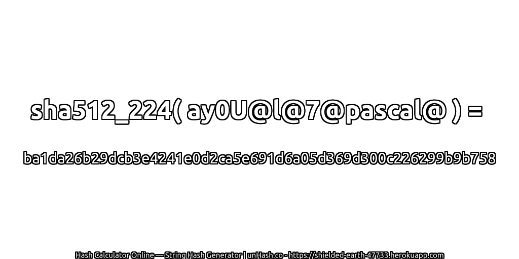 sha512_224( ay0U@l@7@pascal@ ) = ba1da26b29dcb3e4241e0d2ca5e691d6a05d369d300c226299b9b758 | unHash.co