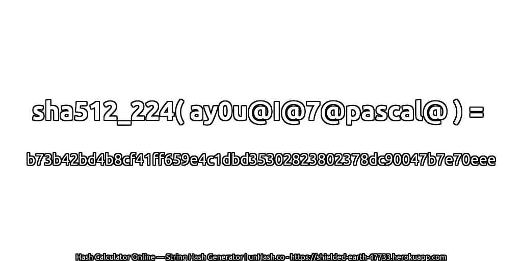 sha512_224( ay0u@I@7@pascal@ ) = b73b42bd4b8cf41ff659e4c1dbd35302823802378dc90047b7e70eee | unHash.co