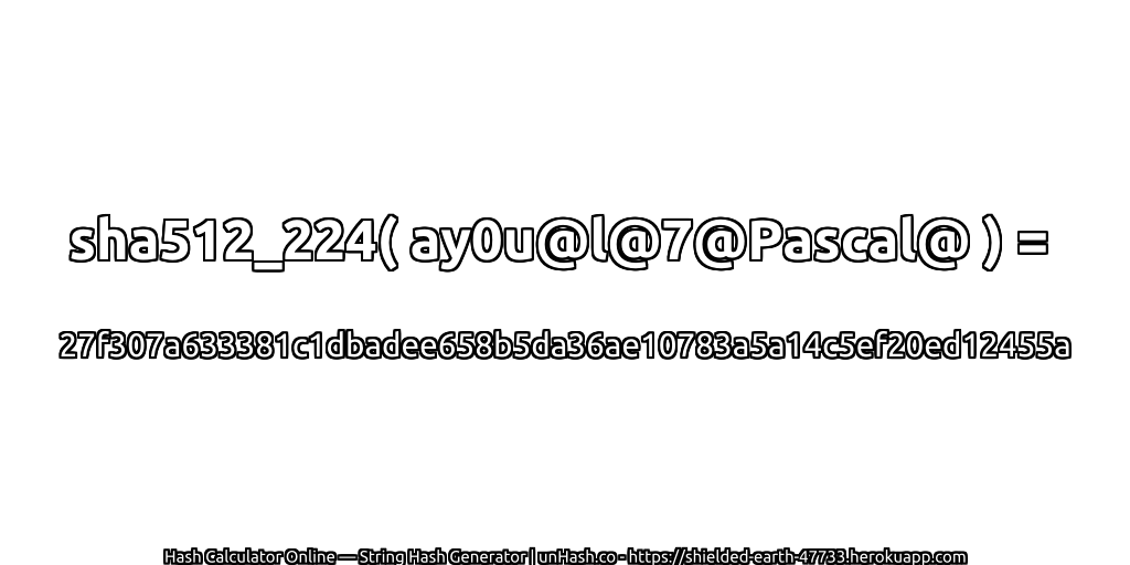 sha512_224( ay0u@l@7@Pascal@ ) = 27f307a633381c1dbadee658b5da36ae10783a5a14c5ef20ed12455a | unHash.co