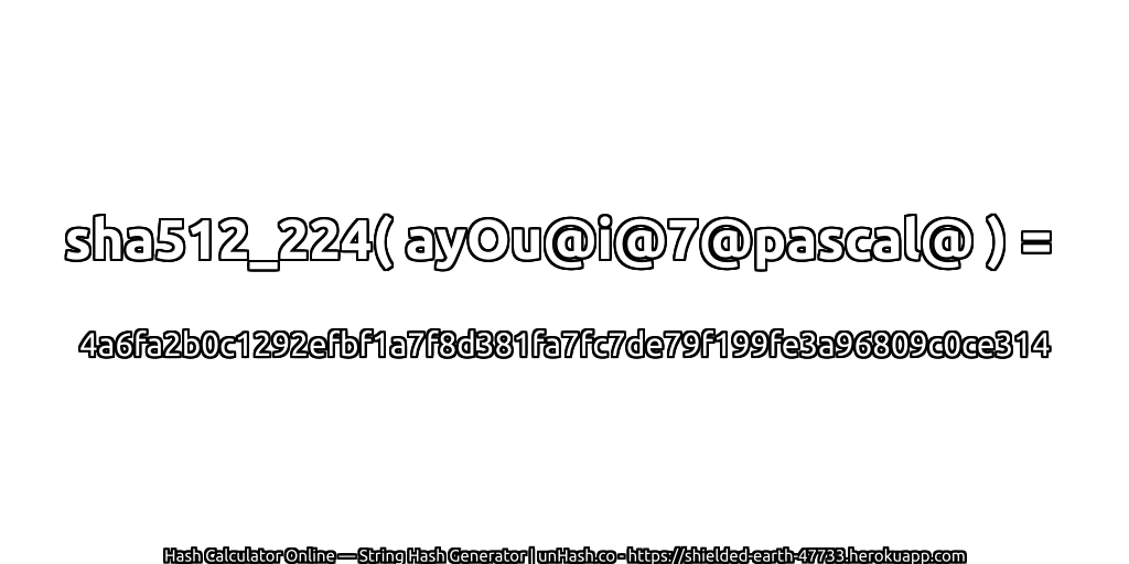 sha512_224( ayOu@i@7@pascal@ ) = 4a6fa2b0c1292efbf1a7f8d381fa7fc7de79f199fe3a96809c0ce314 | unHash.co