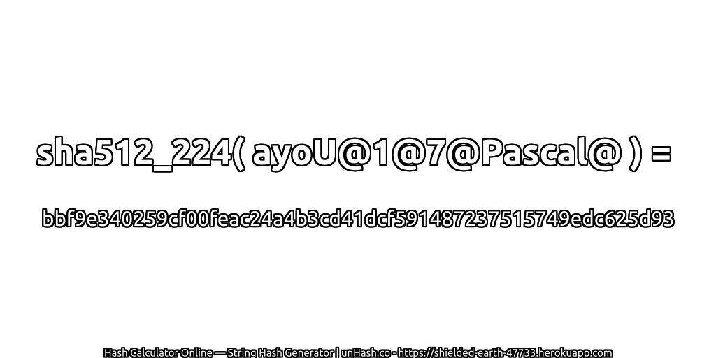 sha512_224( ayoU@1@7@Pascal@ ) = bbf9e340259cf00feac24a4b3cd41dcf591487237515749edc625d93 | unHash.co